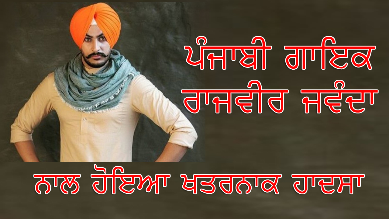 ਪੰਜਾਬੀ ਗਾਇਕ Rajvir Jawanda ਨਾਲ ਹੋਇਆ ਖਤਰਨਾਕ ਹਾਦਸਾ 