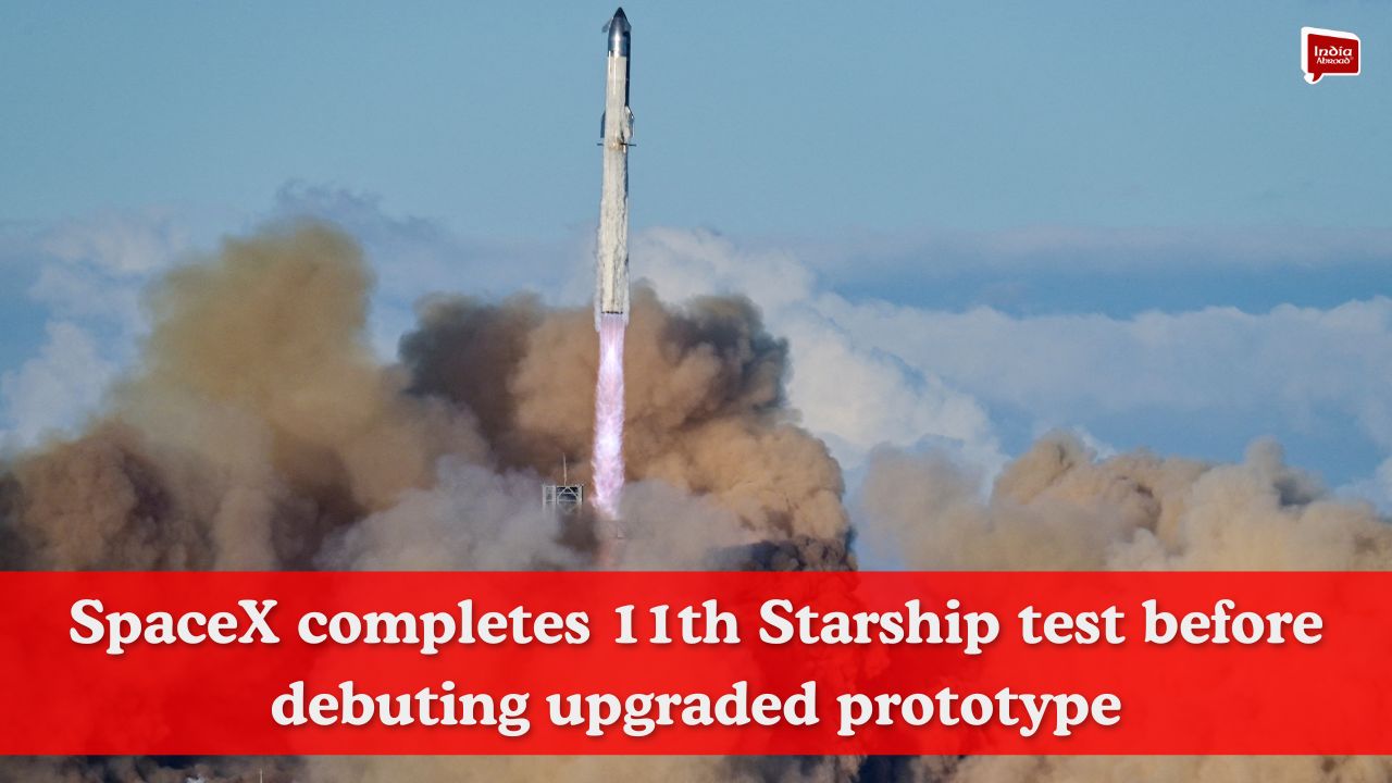 SpaceX completes 11th Starship test before debuting upgraded prototype
