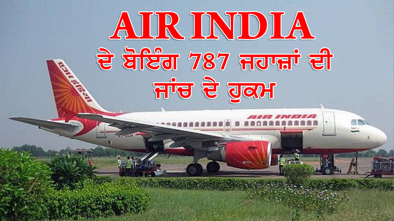 AIR INDIA  ਦੇ ਬੋਇੰਗ 787 ਜਹਾਜ਼ਾਂ ਦੀ ਜਾਂਚ ਦੇ ਹੁਕਮ