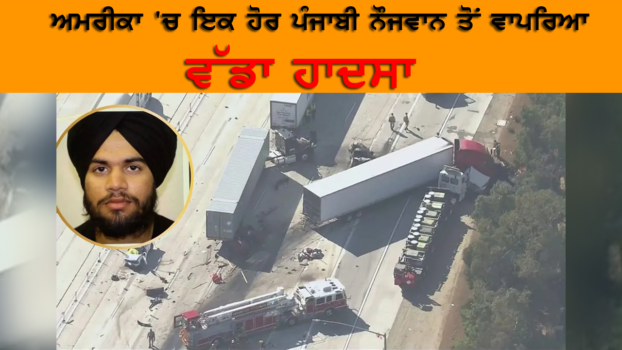 ਅਮਰੀਕਾ 'ਚ ਇਕ ਹੋਰ ਪੰਜਾਬੀ ਨੌਜਵਾਨ ਤੋਂ ਵਾਪਰਿਆ ਵੱਡਾ ਹਾਦਸਾ