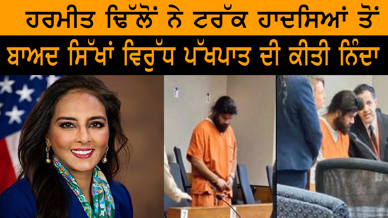 ਹਰਮੀਤ ਢਿੱਲੋਂ ਨੇ ਟਰੱਕ ਹਾਦਸਿਆਂ ਤੋਂ ਬਾਅਦ ਸਿੱਖਾਂ ਵਿਰੁੱਧ ਪੱਖਪਾਤ ਦੀ ਕੀਤੀ ਨਿੰਦਾ