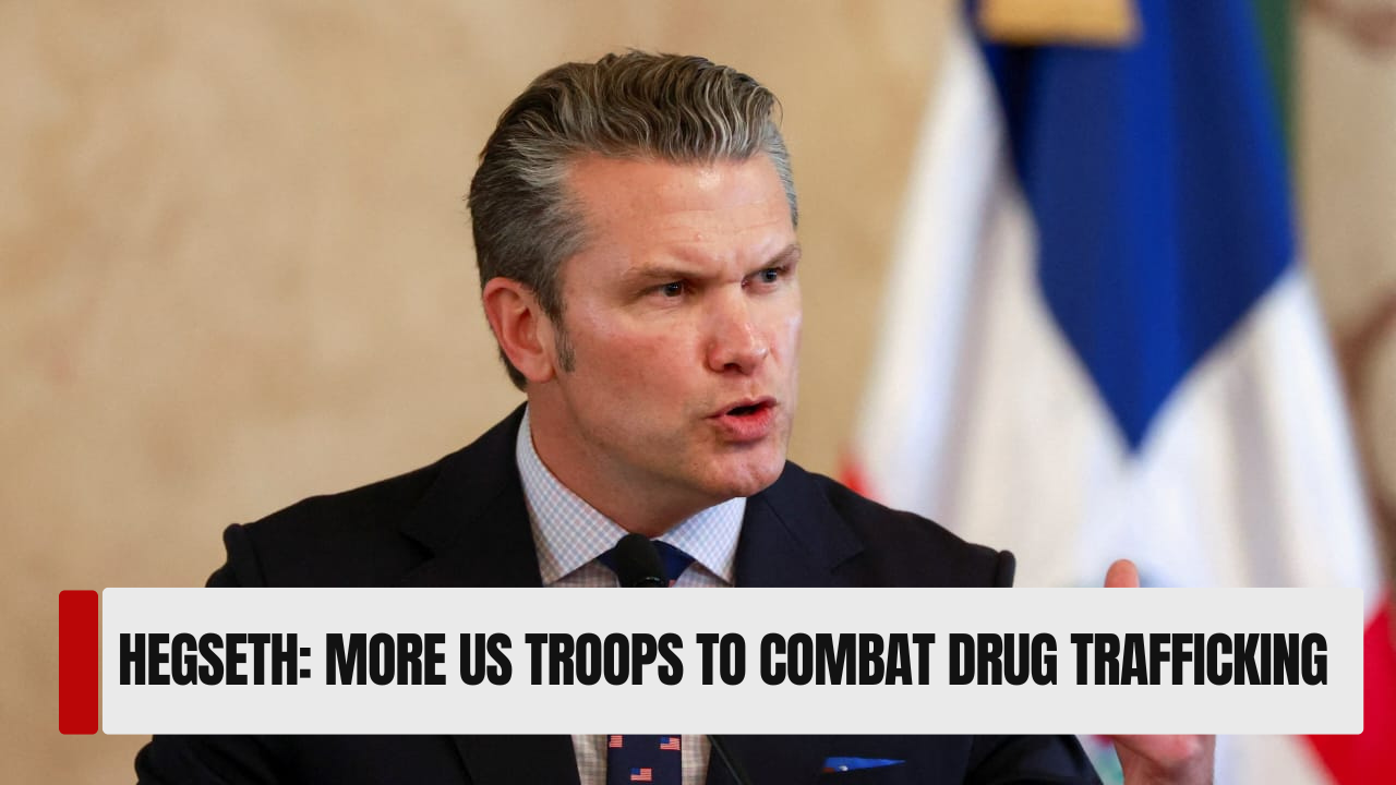 US plans further troop deployments to fight drug trafficking, Hegseth says