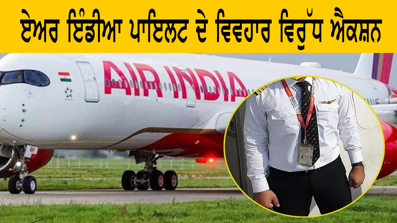 ਏਅਰ ਇੰਡੀਆ ਪਾਇਲਟ ਦੇ ਵਿਵਹਾਰ ਵਿਰੁੱਧ ਐਕਸ਼ਨ